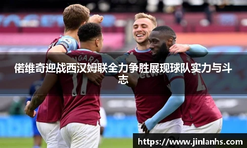 偌维奇迎战西汉姆联全力争胜展现球队实力与斗志